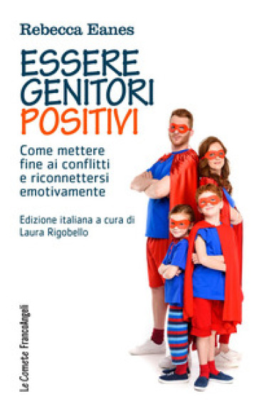 Essere Genitori Positivi. Come Mettere Fine Ai Conflitti E Riconnettersi Emotivamente