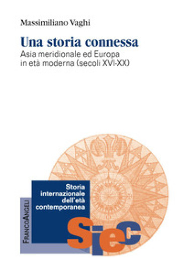 Una Storia Connessa. Asia Meridionale Ed Europa In Età Moderna (Secoli XVI-XX)
