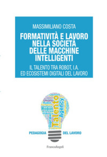 Formatività E Lavoro Nella Società Delle Macchine Intelligenti. Il Talento Tra Robot, I.A. Ed Ecosistemi Digitali Del Lavoro