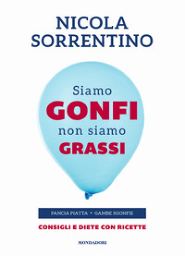 Siamo gonfi non siamo grassi. Pancia piatta. Gambe sgonfie. Consigli e diete con ricette