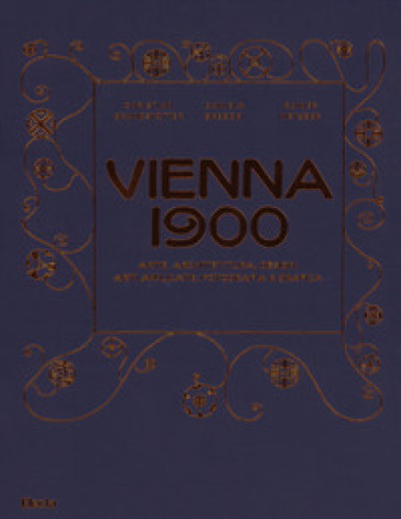Vienna 1900. Arte, architettura, design, arti applicate, fotografia e grafica. Ediz. a colori