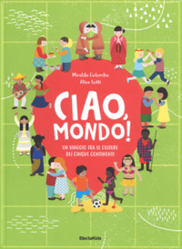 Ciao mondo! Un viaggio tra le culture dei cinque continenti. Ediz. a colori