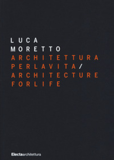 Luca Moretto. Architettura per la vita-Architecture for life. Ediz. a colori