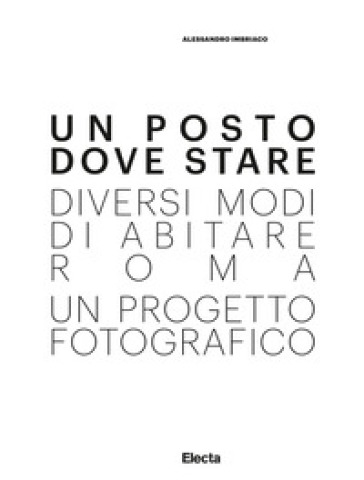 Alessandro Imbriaco. Un posto dove stare. Diversi modi di abitare Roma, un progetto fotografico. Catalogo della mostra (Roma, 15 dicembre 2018-1 maggi