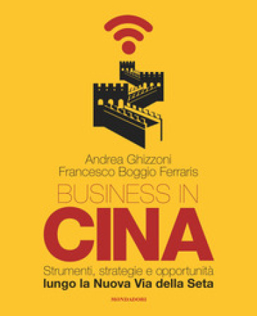 Business in Cina. Strumenti, strategie e opportunità lungo la nuova via della seta-0