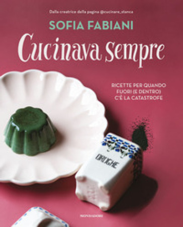 Cucinava sempre. Ricette per quando fuori (e dentro) c'è la catastrofe-0