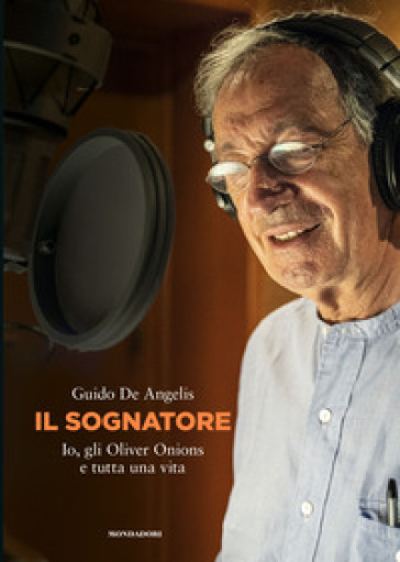 Il sognatore. Io, gli Oliver Onions e tutta una vita
