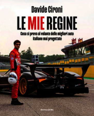 Le mie regine. Cosa si prova al volante delle migliori auto italiane mai progettate