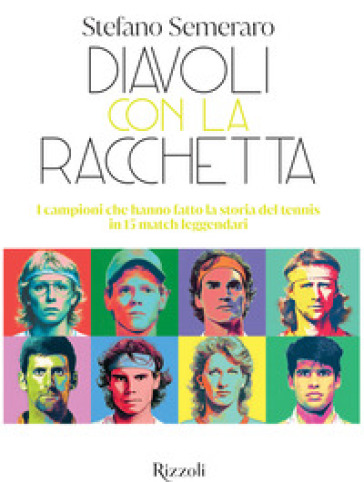 Diavoli con la racchetta. I campioni che hanno fatto la storia del tennis in 15 match leggendari
