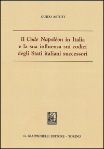 Il «Code Napoléon» in Italia e la sua influenza sui codici degli Stati italiani successori