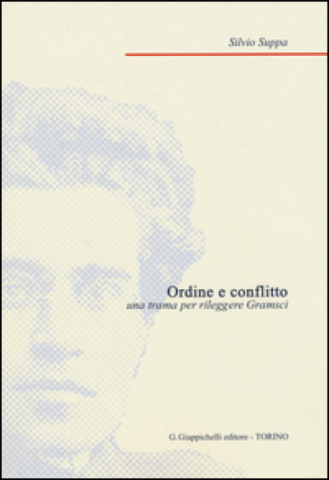 Ordine E Conflitto. Una Trama Per Rileggere Gramsci