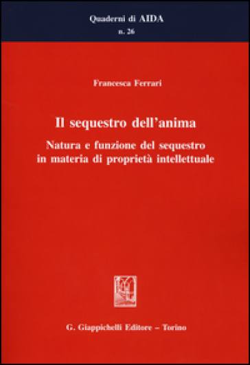 Il Sequestro Dell'anima. Natura E Funzione Del Sequestro In Materia Di Proprietà Intellettuale