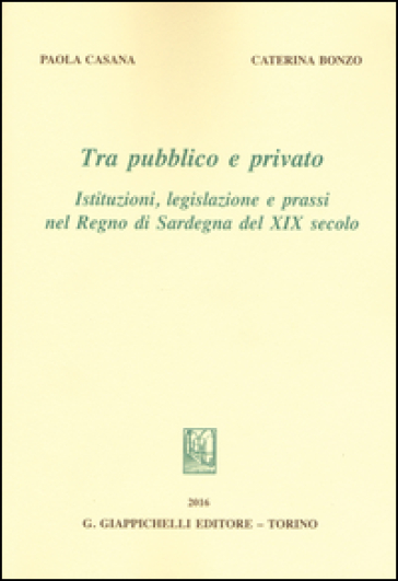 Tra pubblico e privato. Istituzioni legislazione e prassi nel Regno di Sardegna nel XIX secolo