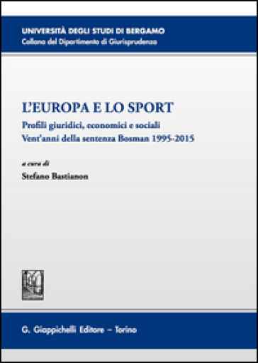 L'Europa e lo sport. Profili giuridici, economici e sociali. Vent'anni della sentenza Bosman 1995-2015. Atti del 5° Convegno (Bergamo, 26 novembre 2015)