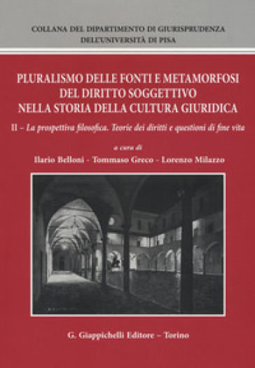 Pluralismo Delle Fonti E Metamorfosi Del Diritto Soggettivo Nella Storia Della Cultura Giuridica. La Prospettiva Filosofica. Teorie Dei Diritti E Questioni Di Fine Vita (Vol. 2)