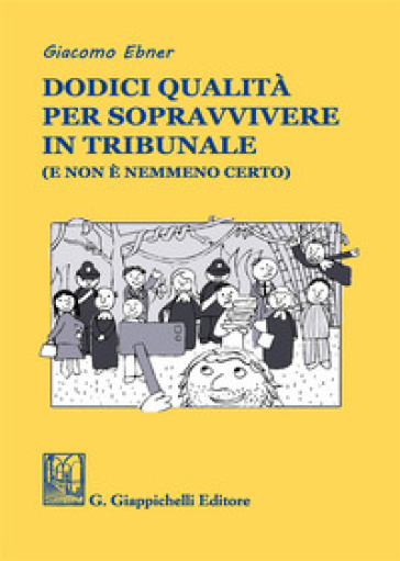 Dodici qualità per sopravvivere in tribunale (e non è nemmeno certo)