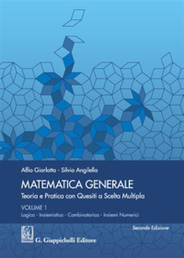 Matematica generale. Teoria e pratica con quesiti a scelta multipla. Vol. 1: Logica. Insiemistica. Combinatorica. Insiemi numerici