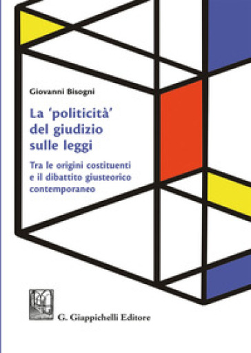 La «Politicità» Del Giudizio Sulle Leggi. Tra Le Origini Costituenti E Il Dibattito Giusteorico Contemporaneo