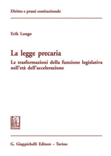 La legge precaria. Le trasformazioni della funzione legislativa nell'età dell'accelerazione