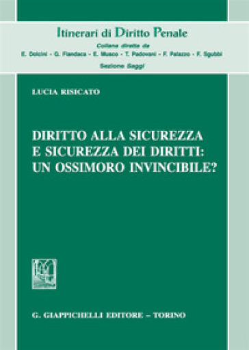 Diritto Alla Sicurezza E Sicurezza Dei Diritti: Un Ossimoro Invincibile?