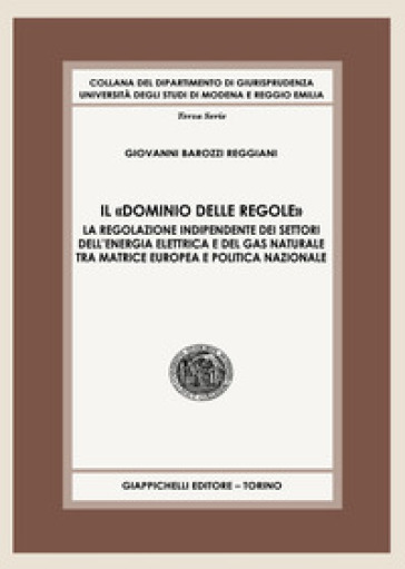 Il «dominio delle regole». La regolazione indipendente dei settori dell'energia elettrica e del gas naturale tra matrice europea e politica nazionale