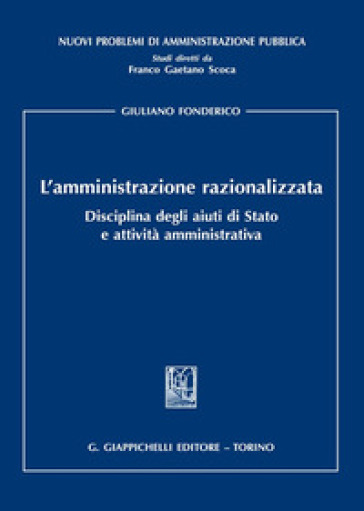 L'amministrazione razionalizzata. Disciplina degli aiuti di Stato e attività amministrativa