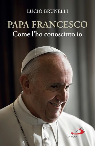 Papa Francesco come l'ho conosciuto io