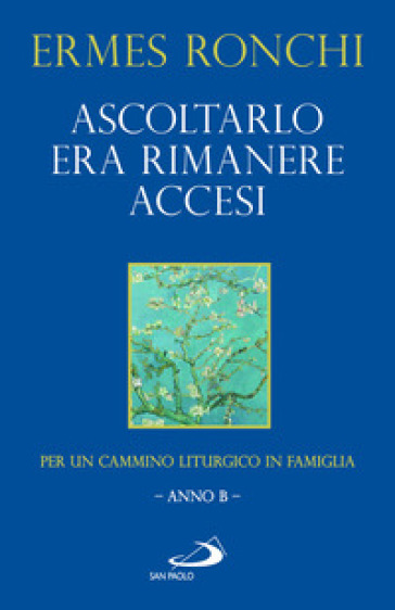 Ascoltarlo era rimanere accesi. Per un cammino liturgico in famiglia (Anno B)