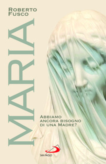 Maria. Abbiamo ancora bisogno di una Madre?