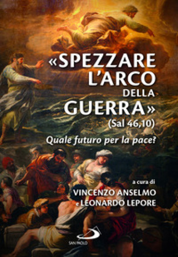 Spezzare L'arco Della Guerra» (Sal 46,10). Quale Futuro Per La Pace?