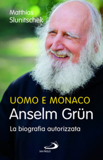 Uomo e monaco. Anselm Grün. La biografia autorizzata
