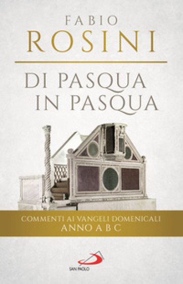Di Pasqua in Pasqua. Commenti ai Vangeli domenicali Anno A B C