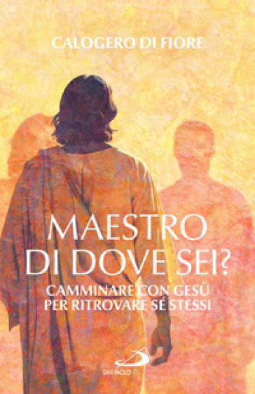 Maestro, di dove sei? Camminare con Gesù per ritrovare sé stessi
