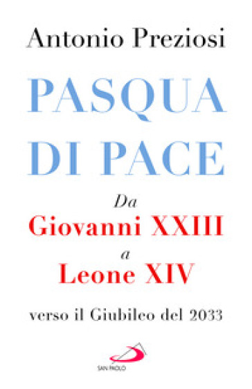 Pasqua di pace. Da Giovanni XXIII a Leone XIV, verso il Giubileo del 2033