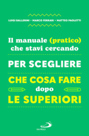 Il manuale (pratico) che stavi cercando per scegliere che cosa fare dopo le superiori
