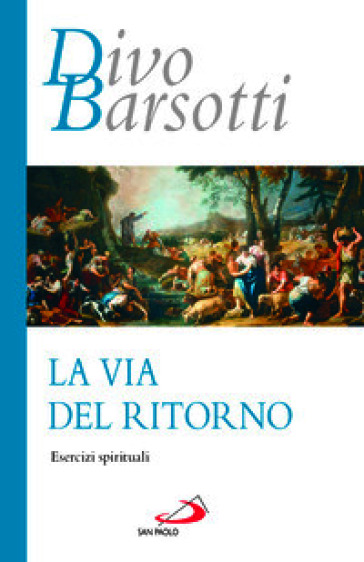 La via del ritorno. Esercizi spirituali