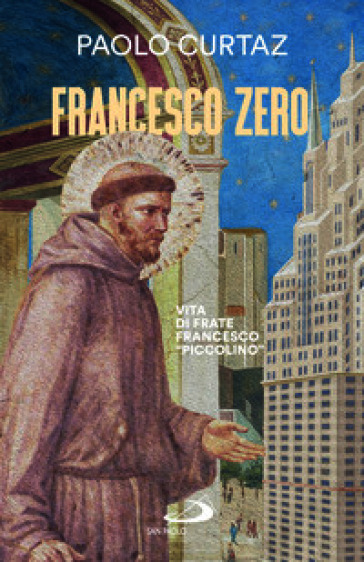 Francesco zero. Vita di frate Francesco «piccolino»