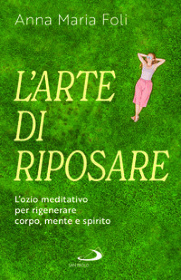 L'arte di riposare. L'ozio meditativo per rigenerare corpo, mente e spirito