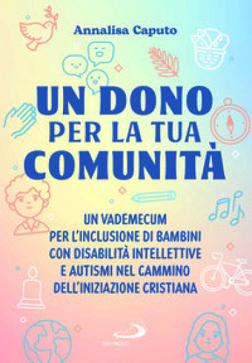 Un dono per la tua comunità. Un vademecum per l'inclusione di bambini con disabilità intellettive e autismi nel cammino dell'Iniziazione cristiana