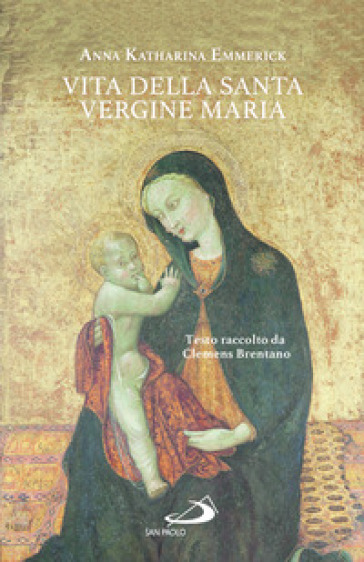 Vita della santa Vergine Maria. Testo raccolto da Clemens Brentano