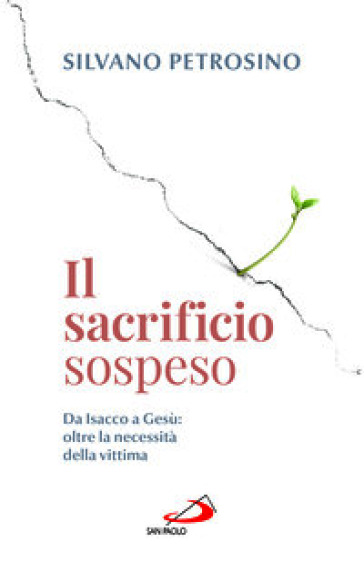 Il sacrificio sospeso. Da Isacco a Gesù: oltre la necessità della vittima