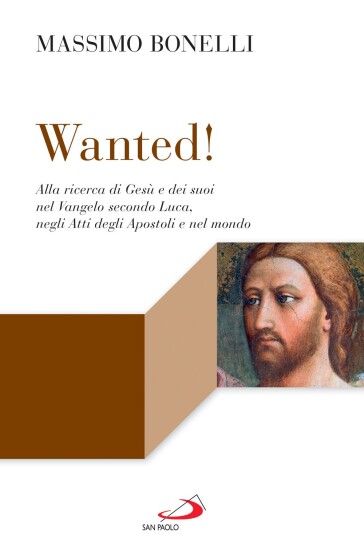 Wanted! Alla ricerca di Gesù e dei suoi nel Vangelo secondo Luca, negli Atti degli Apostoli e nel mondo