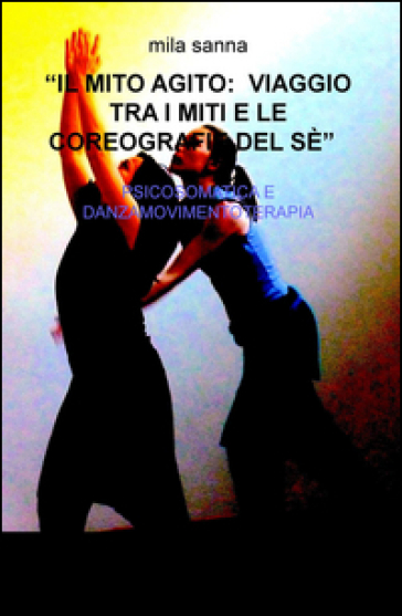 Il Mito Agito: Viaggio Tra I Miti E Le Coreografie Del Sé. Psicosomatica E Danzamovimentoterapia