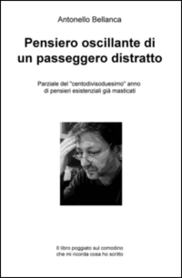 Pensiero Oscillante Di Un Passeggero Distratto. Parziale Del "Centodivisoduesimo" Anno Di Pensieri Esistenziali Già Masticati