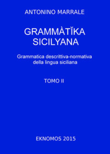 Grammatika Sicilyana. Grammatica Descrittiva-Normativa Della Lingua Siciliana. Vol. 2