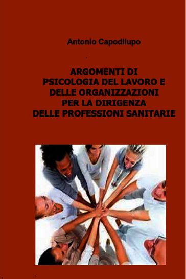 ARGOMENTI DI PSICOLOGIA DEL LAVORO E DELLE ORGANIZZAZIONI PER LA DIRIGENZA DELLE PROFESSIONI SANITARIE