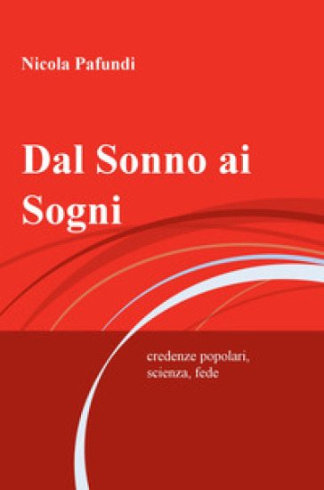 Dal Sonno Ai Sogni. Credenze Popolari, Scienza, Fede