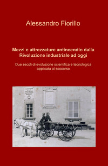 Mezzi E Attrezzature Antincendio Dalla Rivoluzione Industriale Ad Oggi
