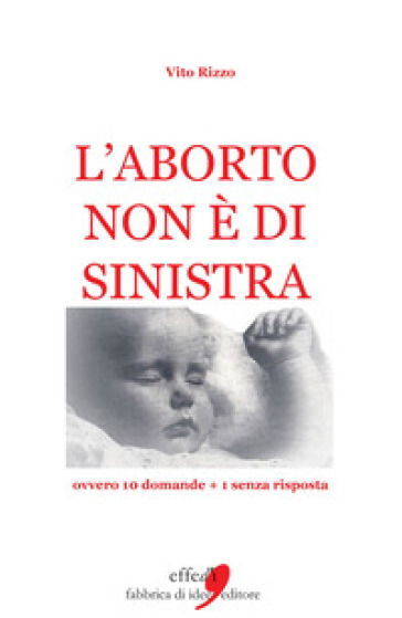 L'aborto Non è Di Sinistra. 20 Domande + 1 Senza Risposta