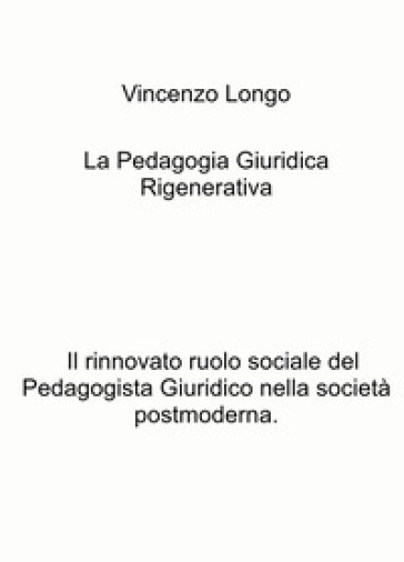 La Pedagogia Giuridica Rigenerativa. Il Rinnovato Ruolo Sociale Del Pedagogista Giuridico Nella Società Postmoderna